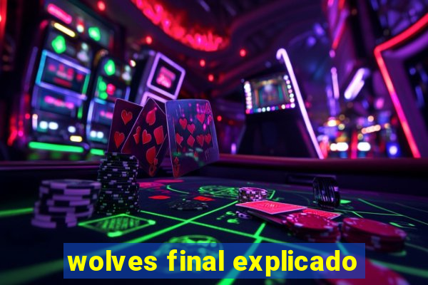 wolves final explicado